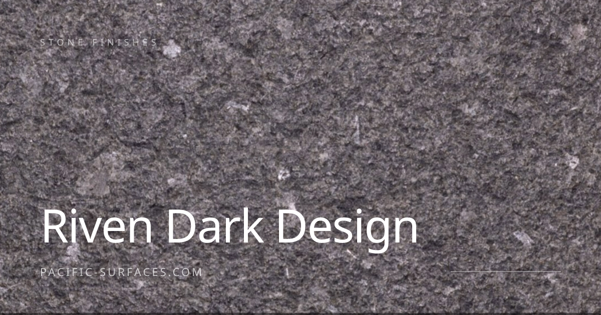 Riven Dark Design — Pacific Surfaces